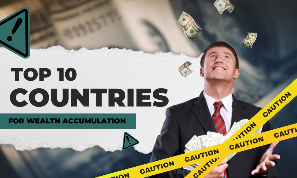 Where to Accumulate Wealth: Exploring Top Countries for Wealth Accumulation!